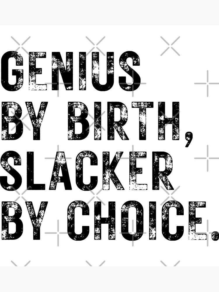 Genius By Birth Slacker By Choice Poster For Sale By Ambaart Redbubble