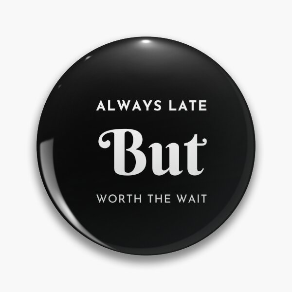 Item preview, ALWAYS LATE BUT WORTH THE WAIT designed and sold by PhotoPrise.