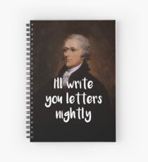 I'll write you letters nightly - Hamilton inspired Spiral Notebook