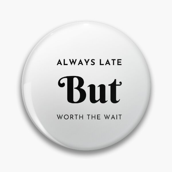Item preview, ALWAYS LATE BUT WORTH THE WAIT designed and sold by PhotoPrise.