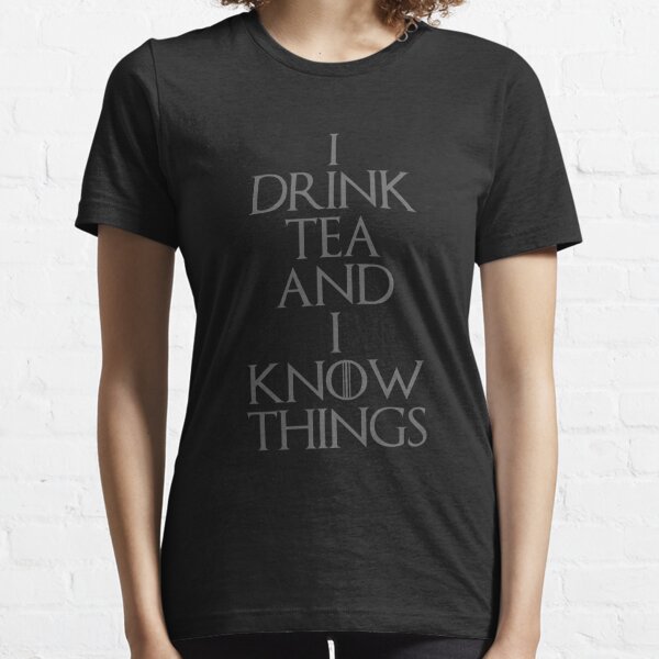 I DRINK TEA AND I KNOW THINGS Essential T-Shirt