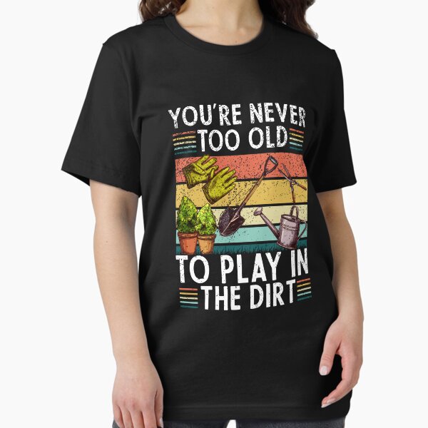 Item preview, You're Never Too Old To Play In The Dirt gardening lover retro vintage designed and sold by NAMTO.