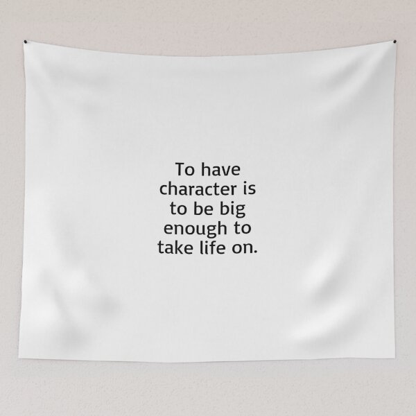 Item preview, To have character is to be big enough to take life on. designed and sold by Optimus108.