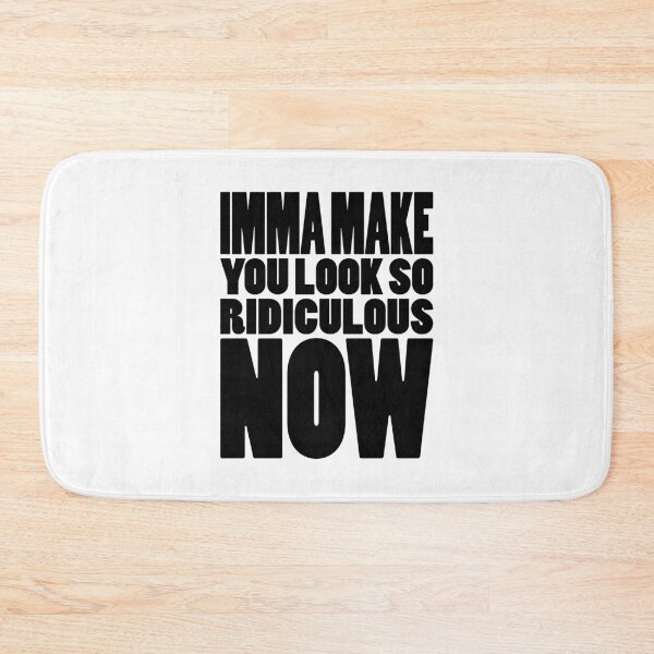 Item preview, IMMA MAKE YOU LOOK SO RIDICULOUS NOW | Rap lyrics quote designed and sold by Cevil.