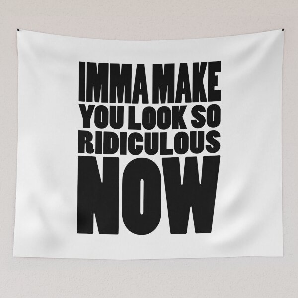 Item preview, IMMA MAKE YOU LOOK SO RIDICULOUS NOW | Rap lyrics quote designed and sold by Cevil.