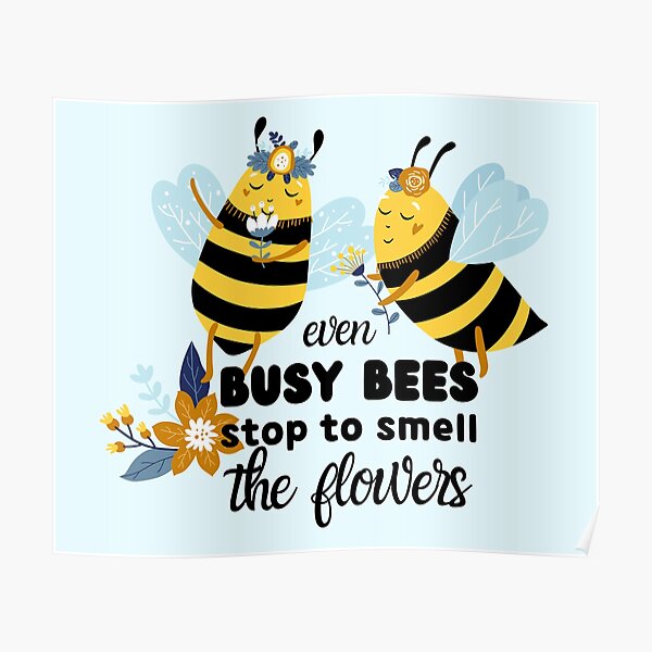 "Even Busy Bees stop to smell the flowers, cute bees, work hard but