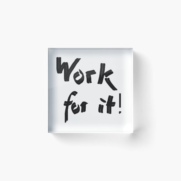 Work for it! Acrylic Block