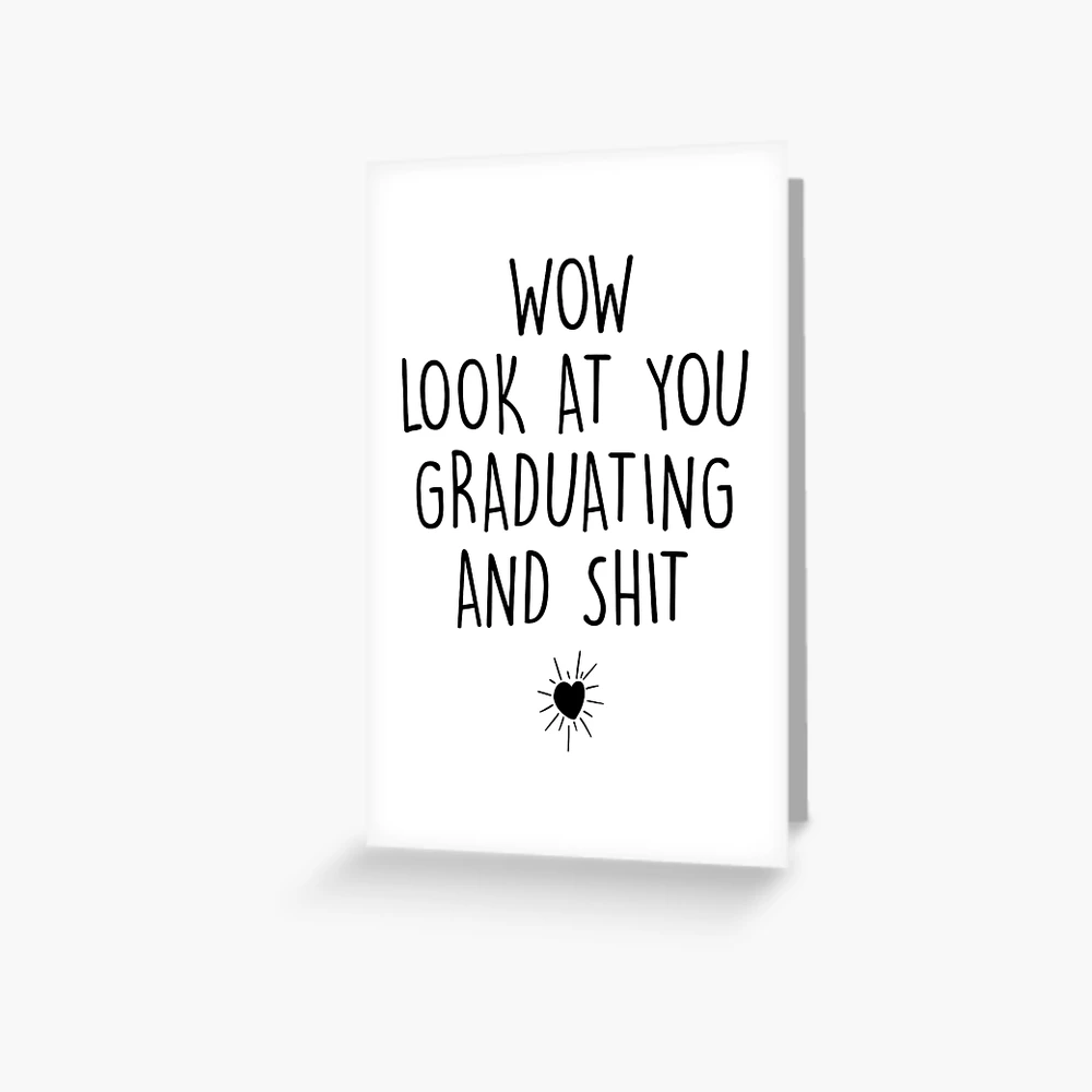 Wow Look At You Graduating And Shit - Funny Gift for Student Graduation  Party" Greeting Card for Sale by abderr | Redbubble