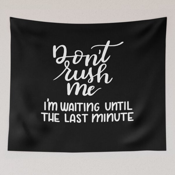 Item preview, Don’t rush me I am waiting until the last minutes designed and sold by UNITEES21.