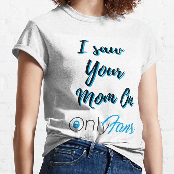 I saw Your Mom On OnlyFans Classic T-Shirt