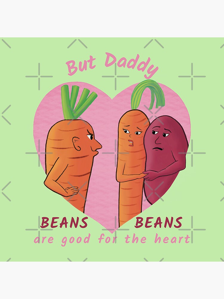 "But Daddy, Beans Beans Are Good For the Heart funny vegetable