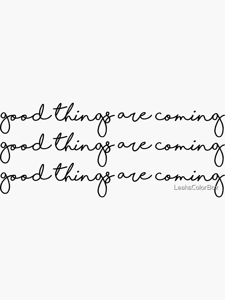 Good Things Are Coming by LeahsColorBox