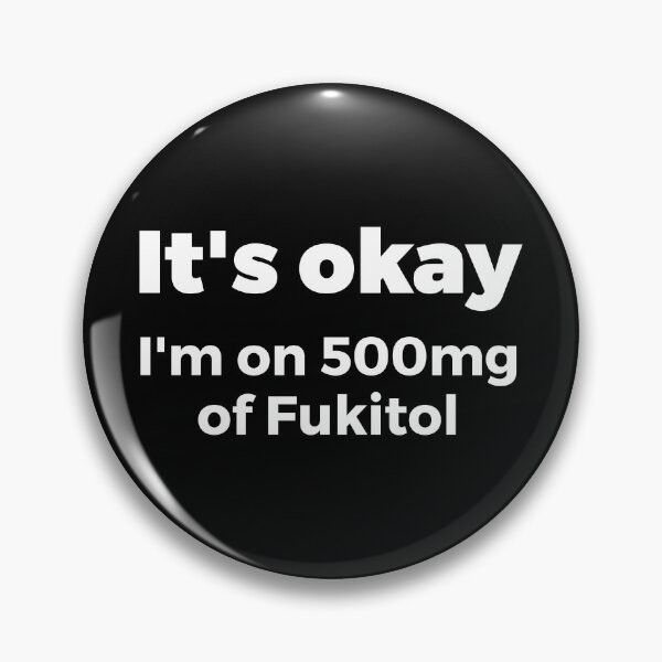 Item preview, It's okay I'm on 500mg of Fukitol Sassy designed and sold by RedYolk.