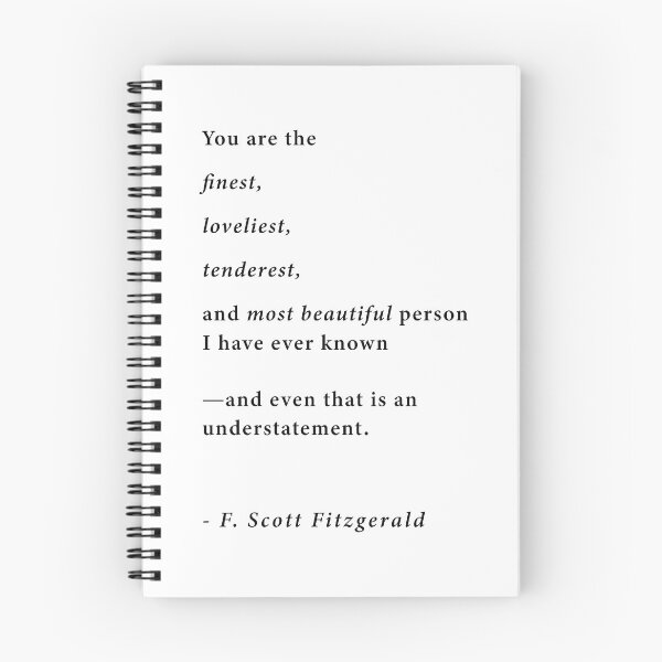 Item preview, "You are the finest, loveliest, tenderest, and most beautiful person I have ever known. -and even that is an understatement." ~F. Scott Fitzgerald designed and sold by corbrand.