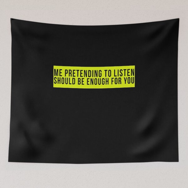 Item preview, Me pretending to listen should be enough for you. designed and sold by PGPshop.