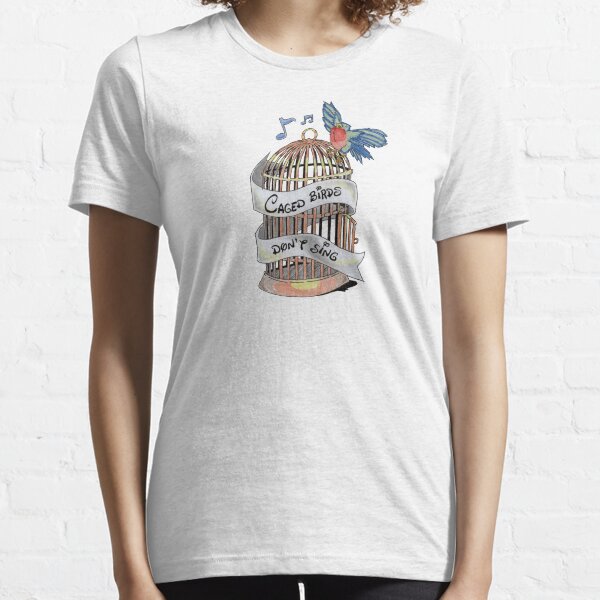 Caged Birds Don't Sing Essential T-Shirt