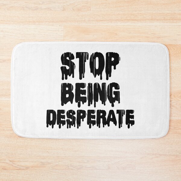 Item preview, Stop Being Desperate designed and sold by DonmedPro1.