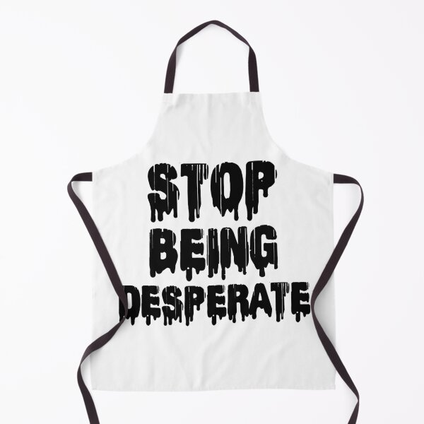 Item preview, Stop Being Desperate designed and sold by DonmedPro1.