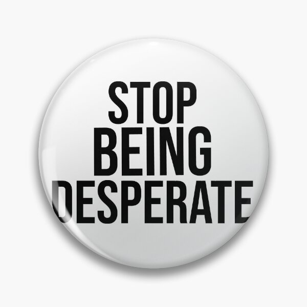 Item preview, Stop Being Desperate designed and sold by DonmedPro1.