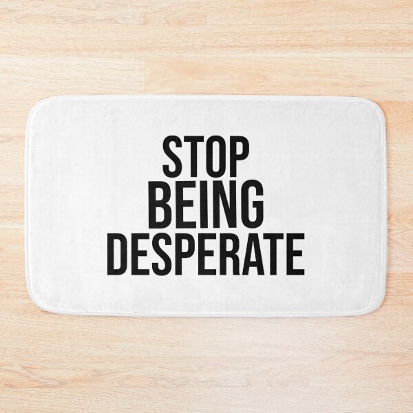 Item preview, Stop Being Desperate designed and sold by DonmedPro1.