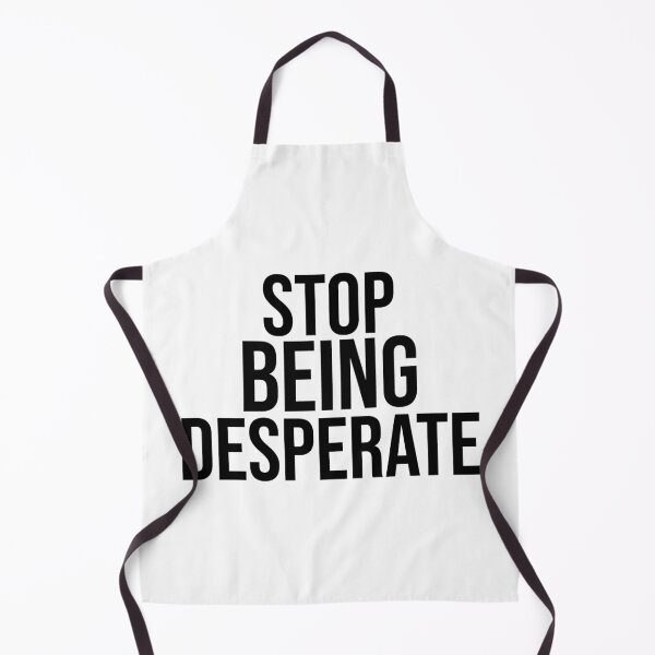 Item preview, Stop Being Desperate designed and sold by DonmedPro1.