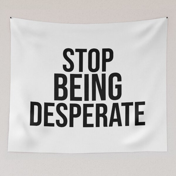 Item preview, Stop Being Desperate designed and sold by DonmedPro1.