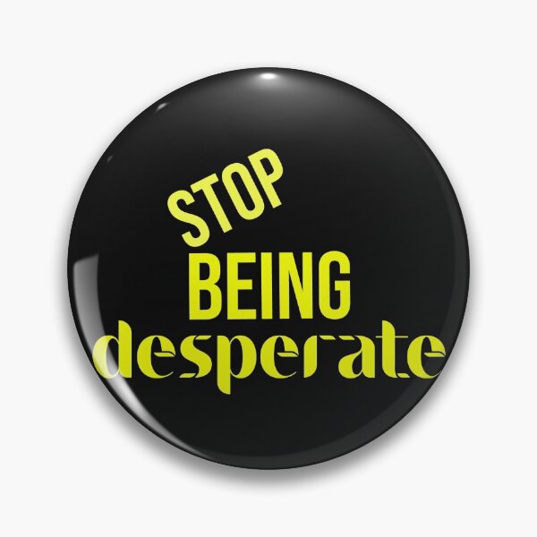 Item preview, Stop Being Desperate designed and sold by DonmedPro1.