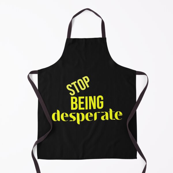 Item preview, Stop Being Desperate designed and sold by DonmedPro1.