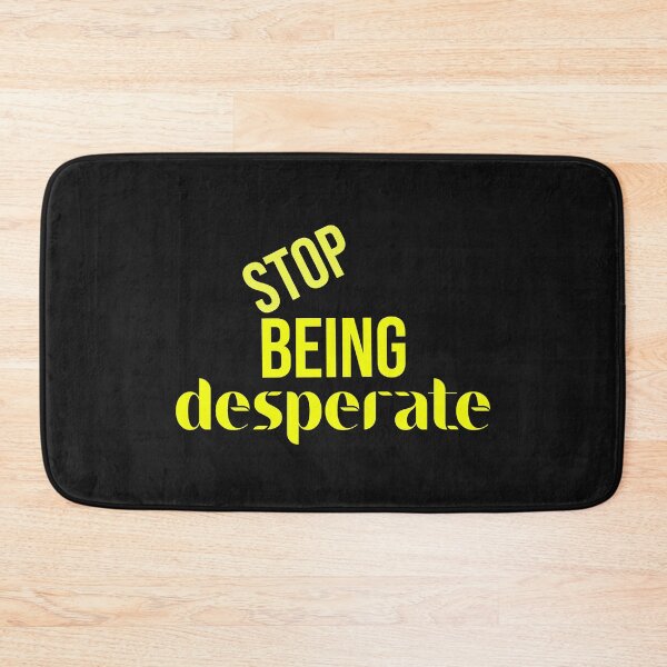 Item preview, Stop Being Desperate designed and sold by DonmedPro1.