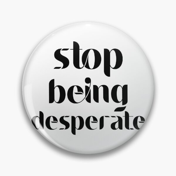 Item preview, Stop Being Desperate designed and sold by DonmedPro1.