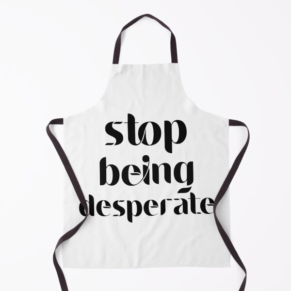 Item preview, Stop Being Desperate designed and sold by DonmedPro1.