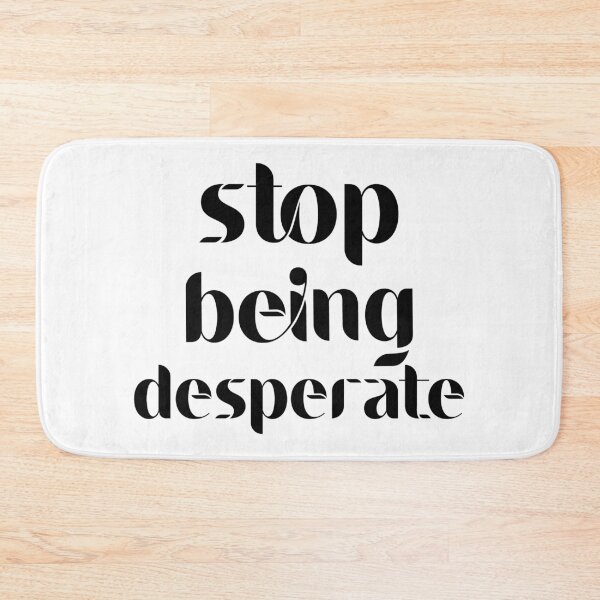 Item preview, Stop Being Desperate designed and sold by DonmedPro1.