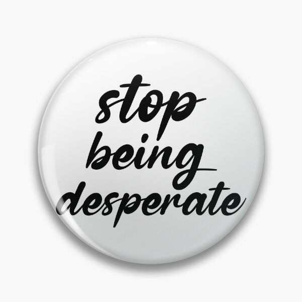 Item preview, Stop Being Desperate designed and sold by DonmedPro1.