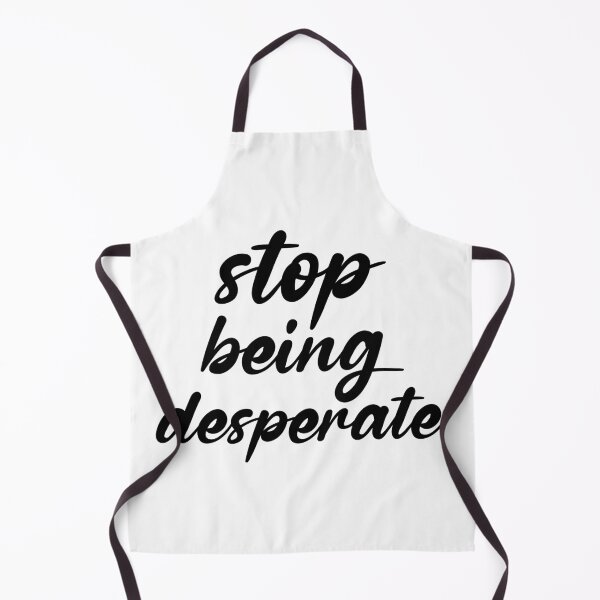 Item preview, Stop Being Desperate designed and sold by DonmedPro1.