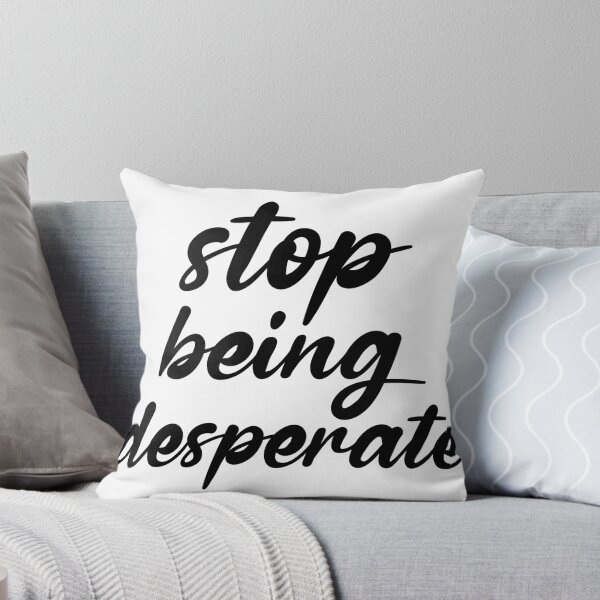 Item preview, Stop Being Desperate designed and sold by DonmedPro1.