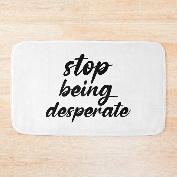 Item preview, Stop Being Desperate designed and sold by DonmedPro1.
