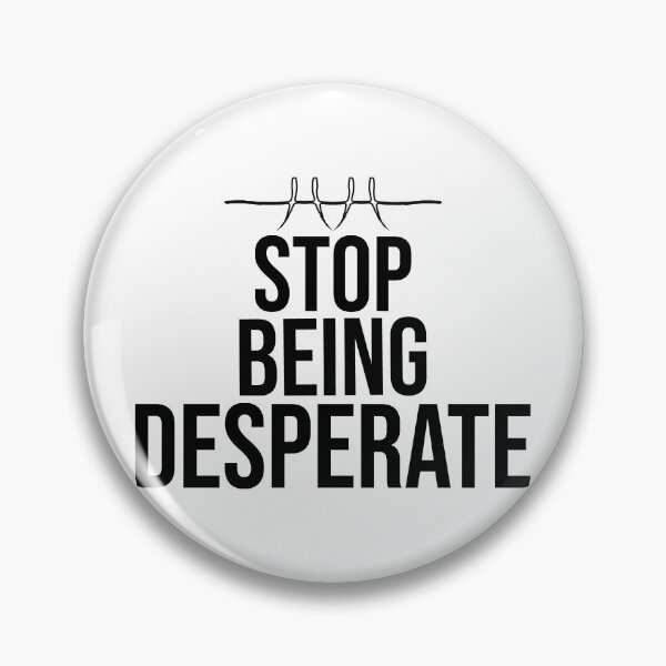 Item preview, stop being desperate designed and sold by DonmedPro1.