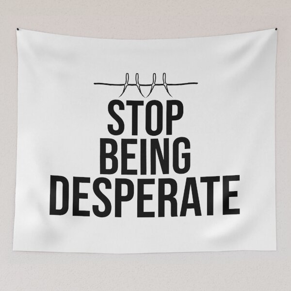 Item preview, stop being desperate designed and sold by DonmedPro1.