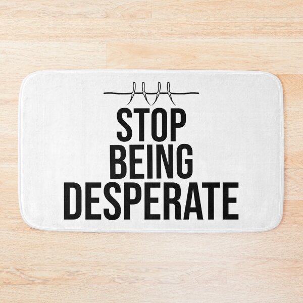 Item preview, stop being desperate designed and sold by DonmedPro1.