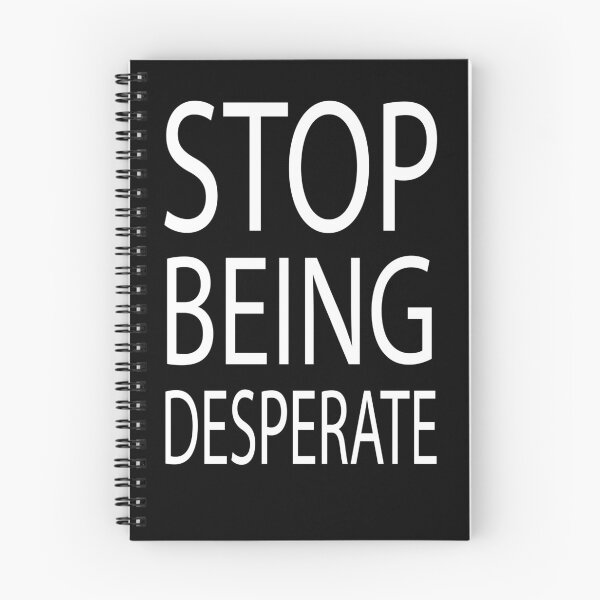Item preview, Stop Being Desperate Meme designed and sold by redodaha.