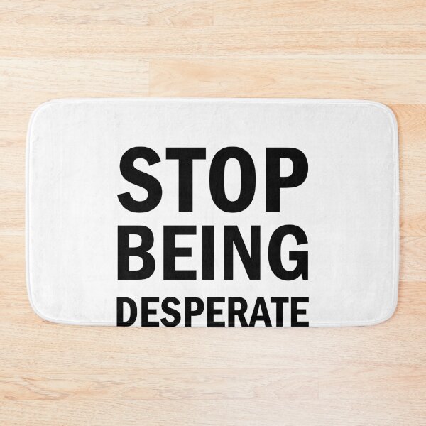 Item preview, Stop Being Desperate designed and sold by Simoakn.