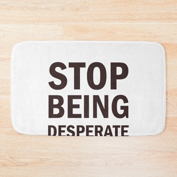 Item preview, Stop Being Desperate designed and sold by Simoakn.