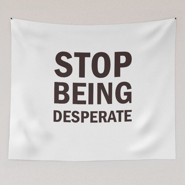 Item preview, Stop Being Desperate designed and sold by Simoakn.