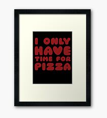 I Only Have Time For Pizza Framed Print