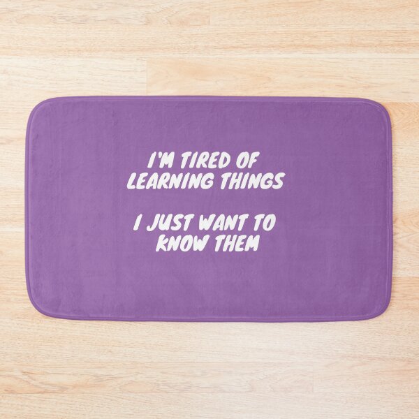Item preview, I'm Tired of Learning, I Just Want to Know designed and sold by Asymptotic.