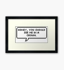 Honey, You Should See Me in a Crown Framed Print