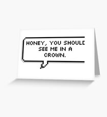Honey, You Should See Me in a Crown Greeting Card