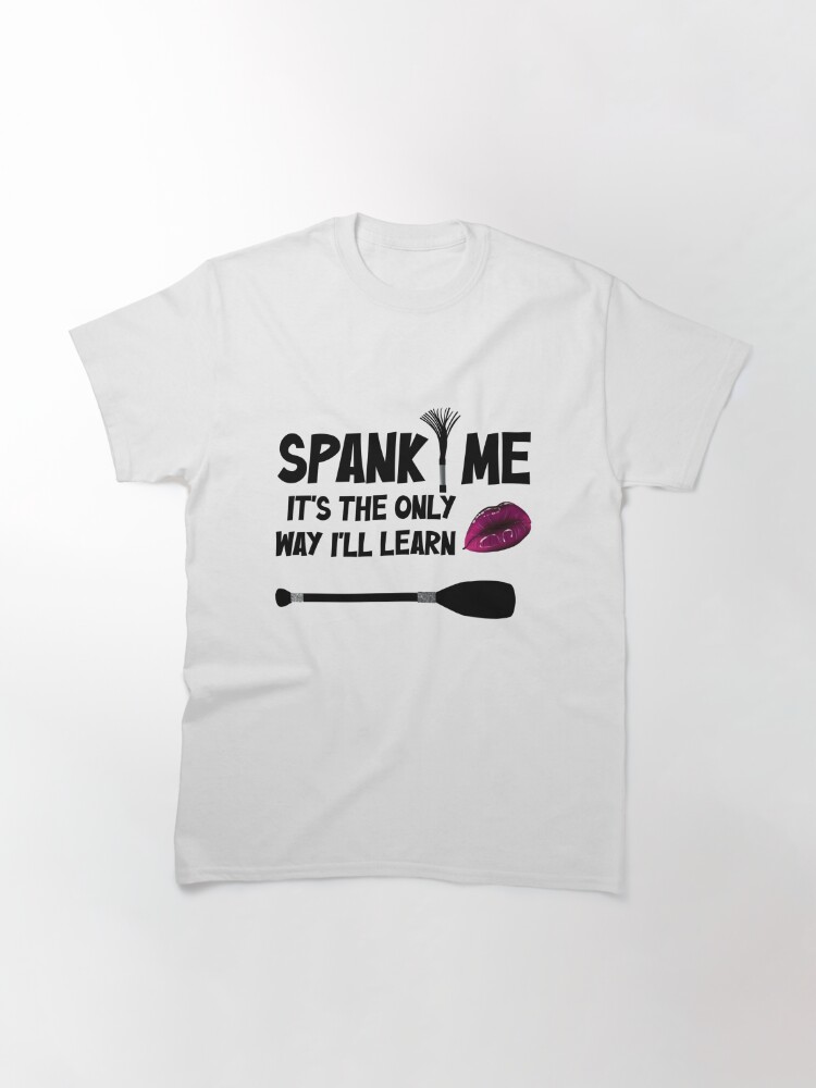 Spank Me It's The Only Way I'll Learn, Dominatrix Bdsm, Submissive Fetish   Classic T-Shirt for Sale by niceb00y