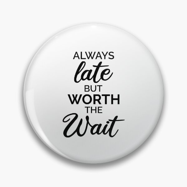 Item preview, Aways Late But Worth The Wait designed and sold by dfranc.