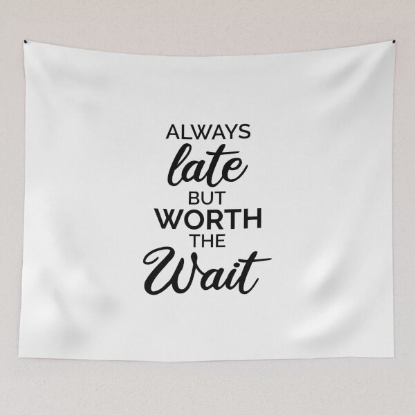 Item preview, Aways Late But Worth The Wait designed and sold by dfranc.